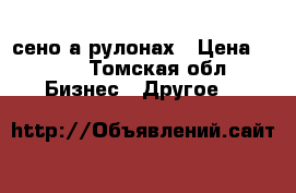 сено а рулонах › Цена ­ 600 - Томская обл. Бизнес » Другое   